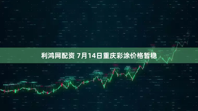 利鸿网配资 7月14日重庆彩涂价格暂稳